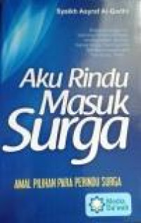 Aku Rindu Masuk Surga : Amal Pilihan Para Perindu Surga