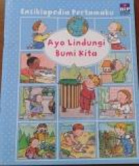 Ayo Lindungi Bumi Kita (Ensiklopedia Pertamaku)