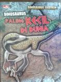 Dinosaurus Extrem : Dinosaurus Paling Kecil di Dunia