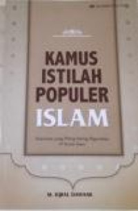 Kamus Istilah Populer Islam : Kata - kata yang Paling Sering Digunakan di Dunia Islam