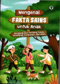 Mengenal Fakta Sains untuk Anak : Dongeng Seru Tentang Tubuh, Binatang, Tumbuhan dan Alam