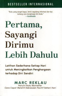 Pertama, Sayangi Dirimu Lebih Dahulu : Latihan Sederhana Setiap Hari untuk Meningkatkan Penghargaan terhadap Diri Sendiri