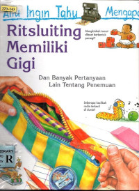 Aku Ingin Tahu Mengapa Ritsluiting Memiliki Gigi : Dan Banyak Pertanyaan Lain Tentang Penemuan